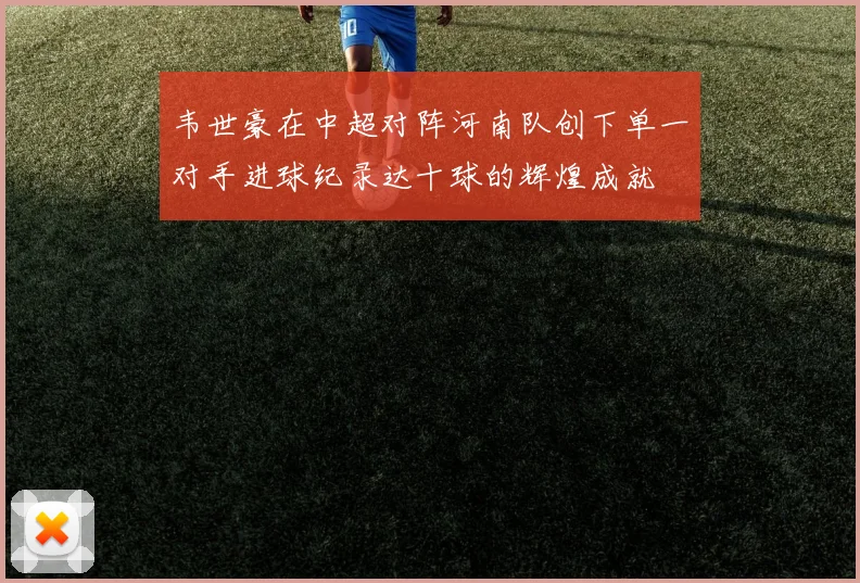 韦世豪在中超对阵河南队创下单一对手进球纪录达十球的辉煌成就